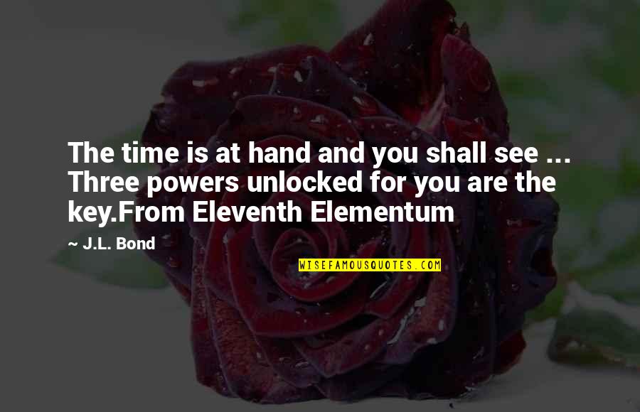 L See Quotes By J.L. Bond: The time is at hand and you shall L See Quotes By J.L. Bond: The time is at hand and you shall