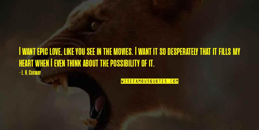 L See Quotes By L. H. Cosway: I want epic love, like you see in L See Quotes By L. H. Cosway: I want epic love, like you see in