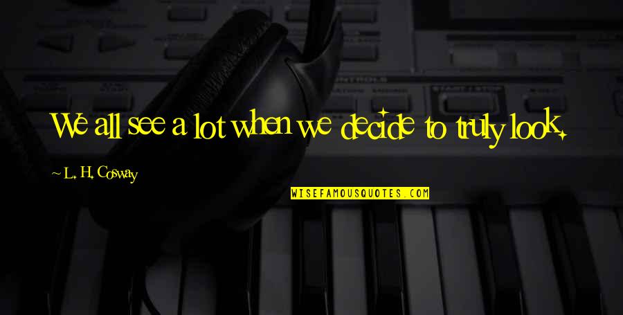 L See Quotes By L. H. Cosway: We all see a lot when we decide L See Quotes By L. H. Cosway: We all see a lot when we decide