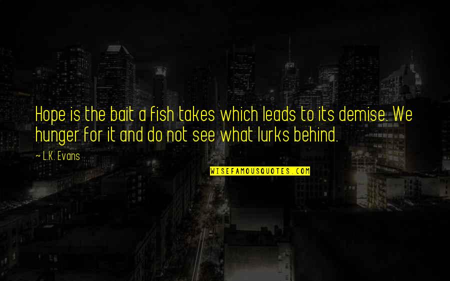 L See Quotes By L.K. Evans: Hope is the bait a fish takes which L See Quotes By L.K. Evans: Hope is the bait a fish takes which
