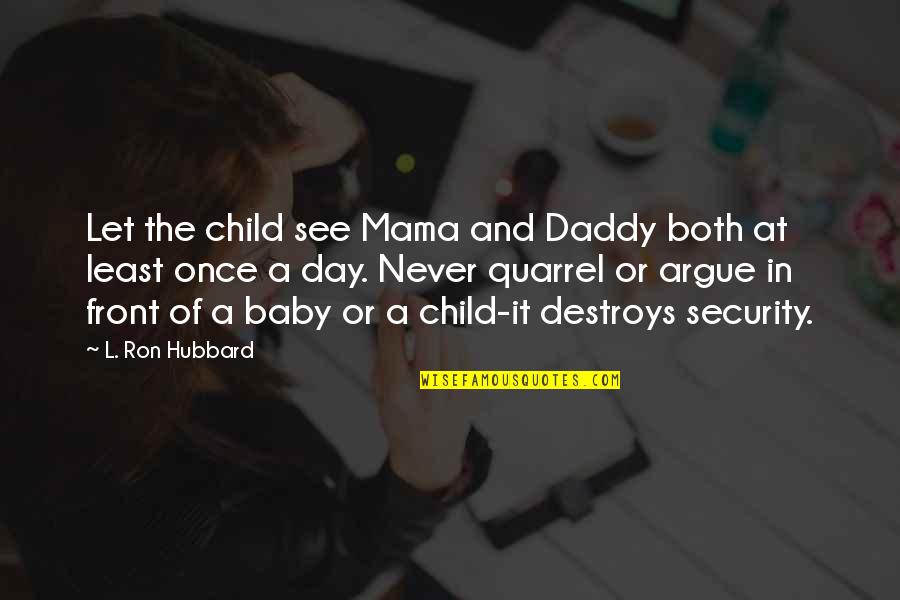 L See Quotes By L. Ron Hubbard: Let the child see Mama and Daddy both L See Quotes By L. Ron Hubbard: Let the child see Mama and Daddy both