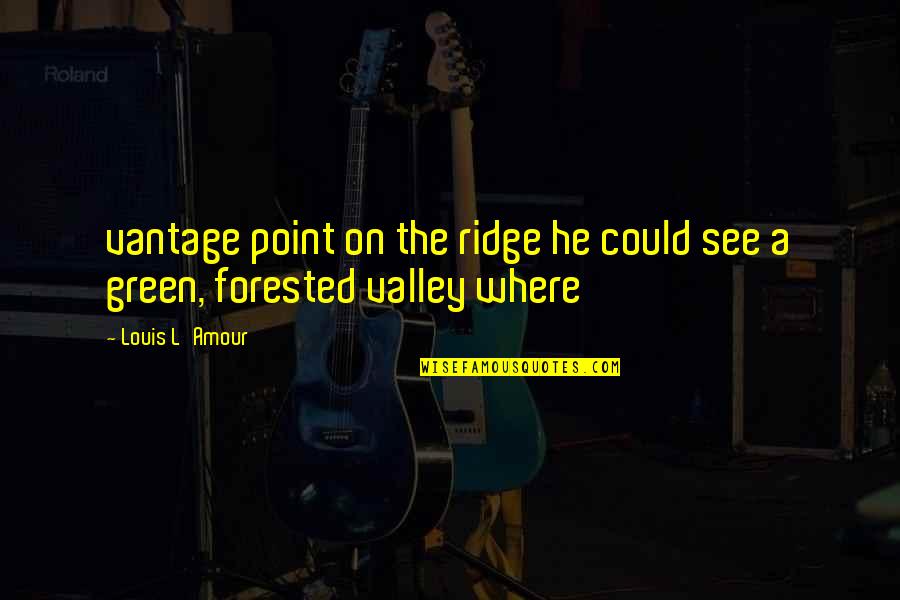 L See Quotes By Louis L'Amour: vantage point on the ridge he could see