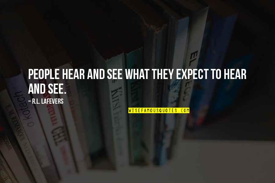 L See Quotes By R.L. LaFevers: People hear and see what they expect to L See Quotes By R.L. LaFevers: People hear and see what they expect to