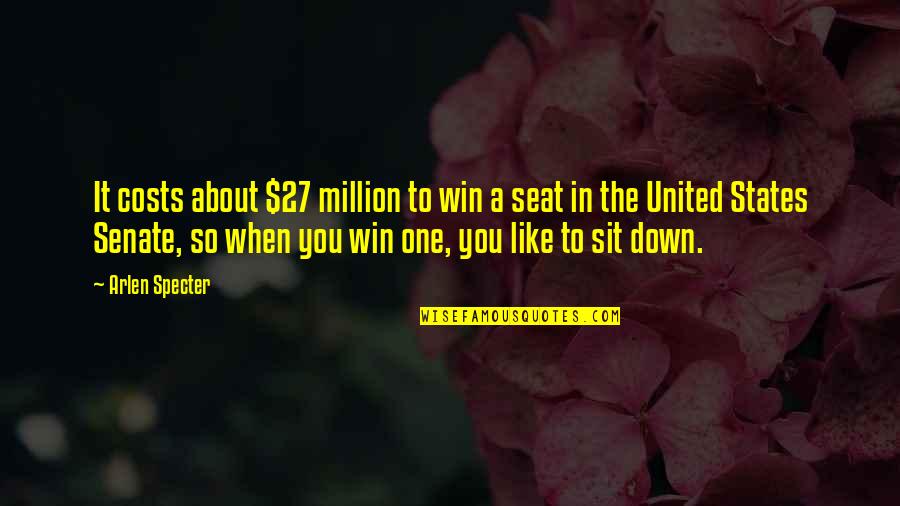 L Sit Quotes By Arlen Specter: It costs about $27 million to win a