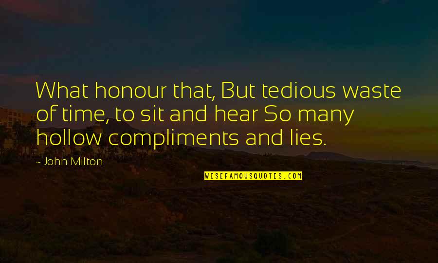 L Sit Quotes By John Milton: What honour that, But tedious waste of time,