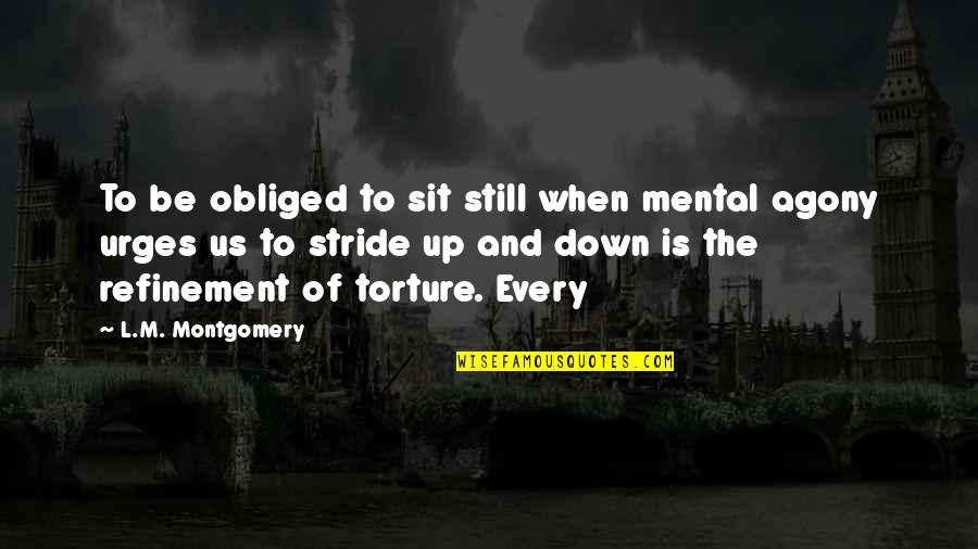 L Sit Quotes By L.M. Montgomery: To be obliged to sit still when mental
