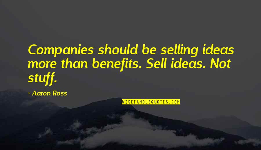 L Szl N Pukkai Zita Quotes By Aaron Ross: Companies should be selling ideas more than benefits.