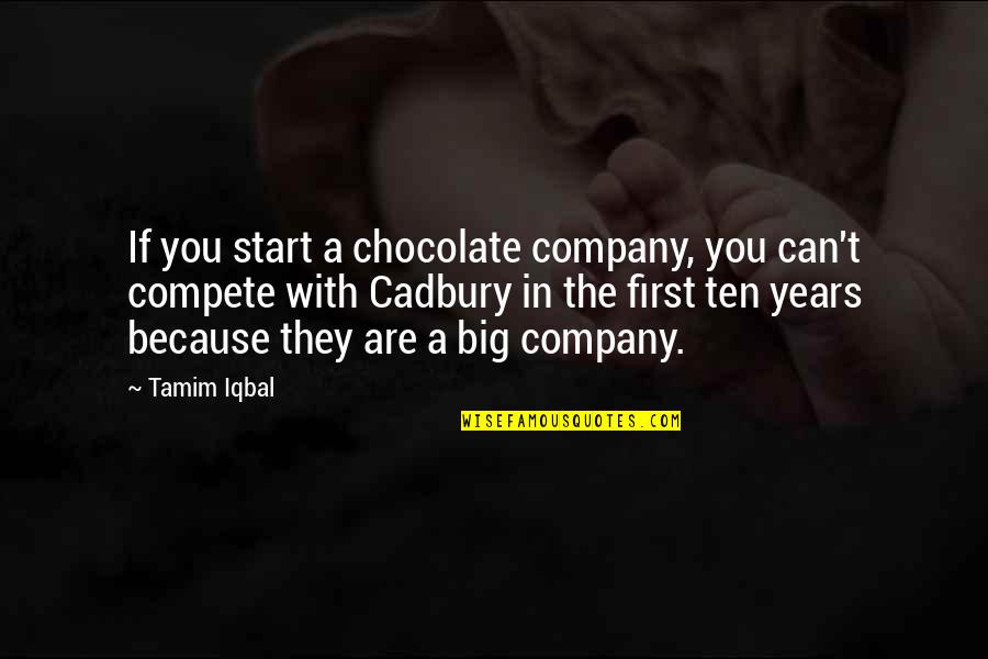 L T Company Quotes By Tamim Iqbal: If you start a chocolate company, you can't