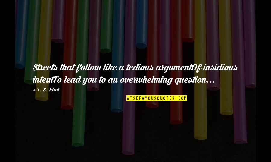 L T M T Rkiyem Quotes By T. S. Eliot: Streets that follow like a tedious argumentOf insidious L T M T Rkiyem Quotes By T. S. Eliot: Streets that follow like a tedious argumentOf insidious