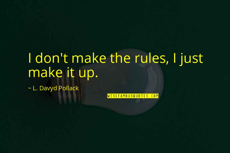 L&t Quotes By L. Davyd Pollack: I don't make the rules, I just make