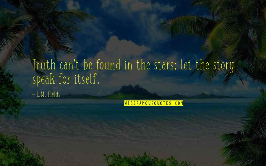 L&t Quotes By L.M. Fields: Truth can't be found in the stars; let