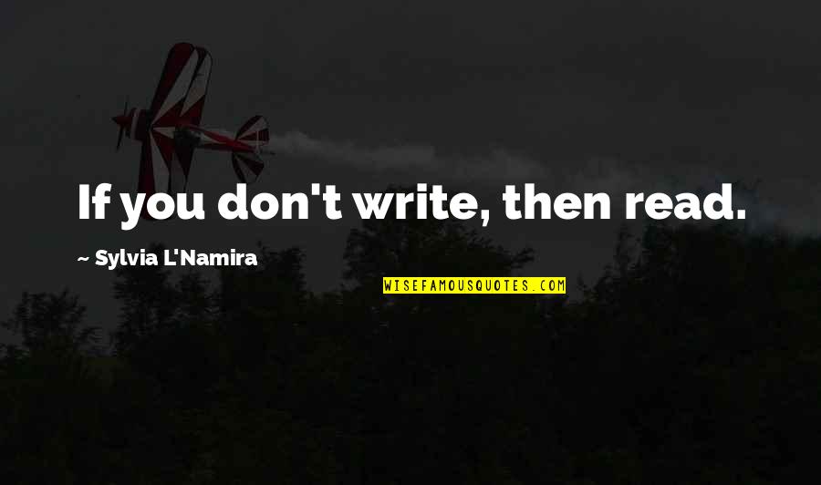 L&t Quotes By Sylvia L'Namira: If you don't write, then read.