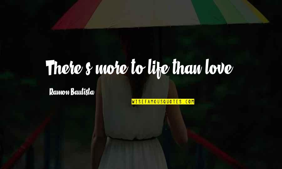 L Tagalog Love Quotes By Ramon Bautista: There's more to life than love.