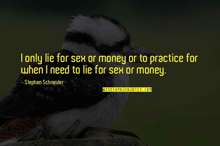 L Theanine Quotes By Stephen Schneider: I only lie for sex or money or L Theanine Quotes By Stephen Schneider: I only lie for sex or money or