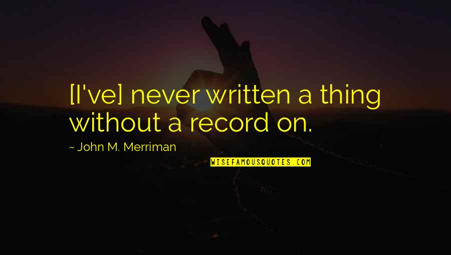 L Till Sj Nvarpssk Pur Quotes By John M. Merriman: [I've] never written a thing without a record