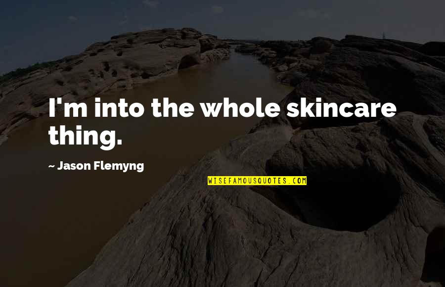L Tv Nyoss G Angolul Quotes By Jason Flemyng: I'm into the whole skincare thing. L Tv Nyoss G Angolul Quotes By Jason Flemyng: I'm into the whole skincare thing.