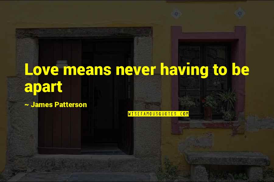 L V Creations Fragrance Oils Quotes By James Patterson: Love means never having to be apart L V Creations Fragrance Oils Quotes By James Patterson: Love means never having to be apart