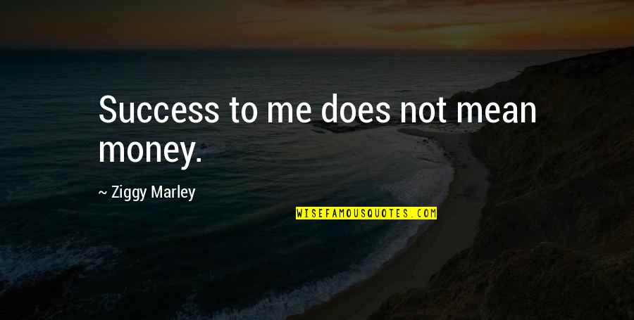 L V N E Quotes By Ziggy Marley: Success to me does not mean money.