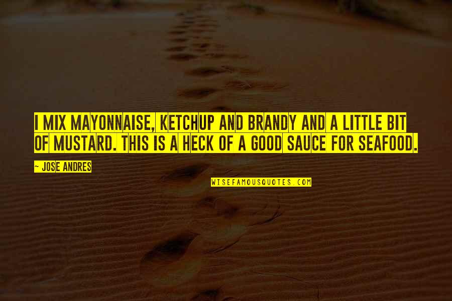 L V Seafood Quotes By Jose Andres: I mix mayonnaise, ketchup and brandy and a L V Seafood Quotes By Jose Andres: I mix mayonnaise, ketchup and brandy and a