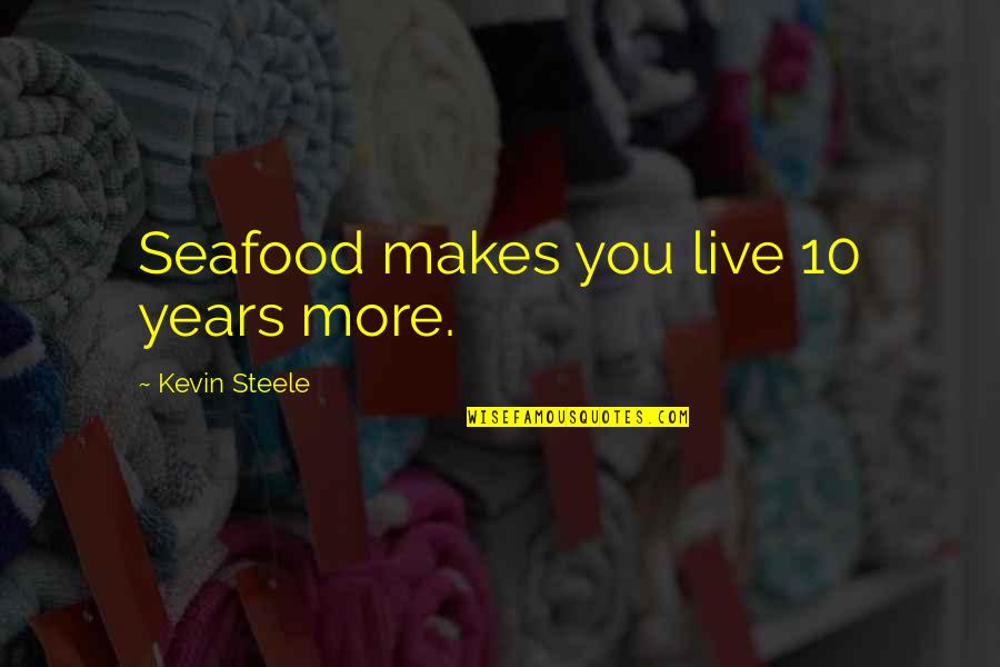 L V Seafood Quotes By Kevin Steele: Seafood makes you live 10 years more.