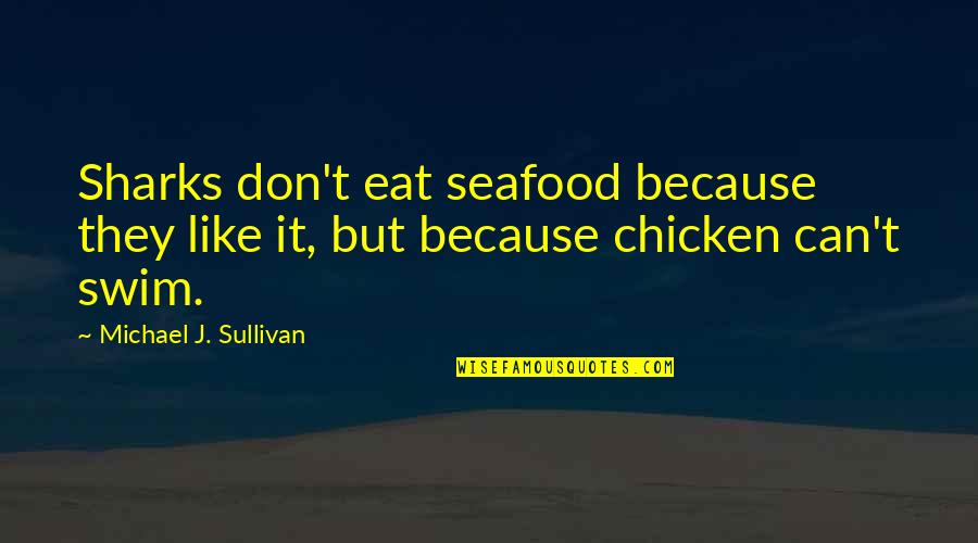 L V Seafood Quotes By Michael J. Sullivan: Sharks don't eat seafood because they like it, L V Seafood Quotes By Michael J. Sullivan: Sharks don't eat seafood because they like it,