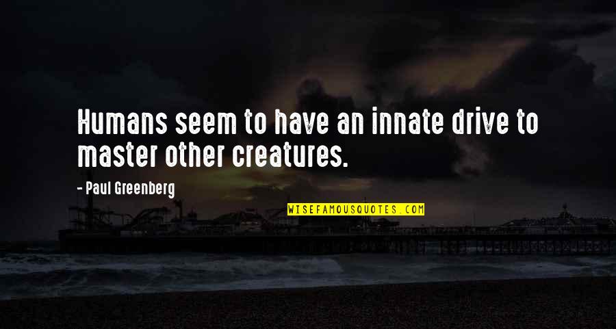 L V Seafood Quotes By Paul Greenberg: Humans seem to have an innate drive to