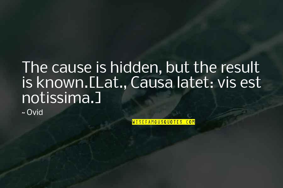 L Vis Quotes By Ovid: The cause is hidden, but the result is