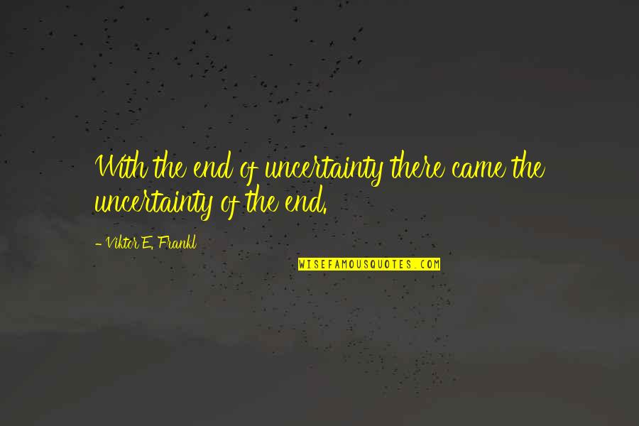 L W Currey Rare Books Quotes By Viktor E. Frankl: With the end of uncertainty there came the L W Currey Rare Books Quotes By Viktor E. Frankl: With the end of uncertainty there came the