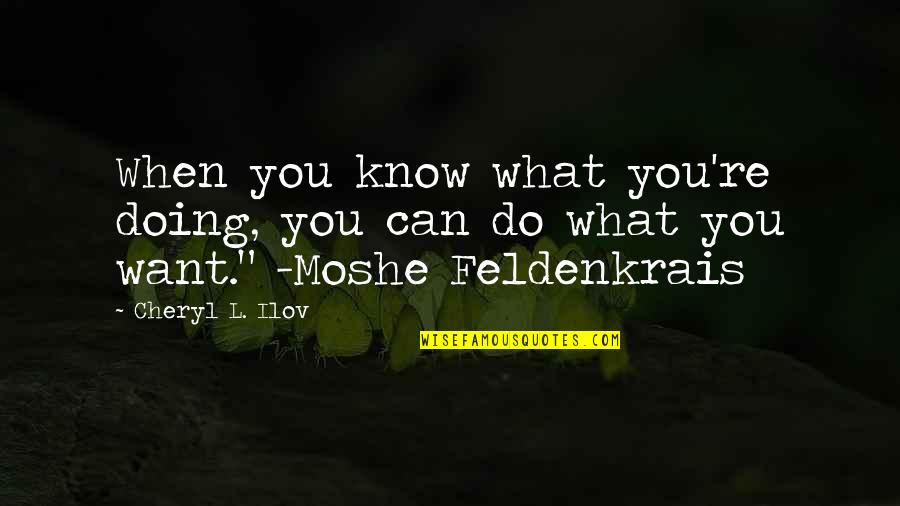 L Want You Quotes By Cheryl L. Ilov: When you know what you're doing, you can