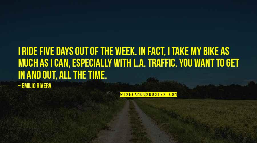 L Want You Quotes By Emilio Rivera: I ride five days out of the week. L Want You Quotes By Emilio Rivera: I ride five days out of the week.