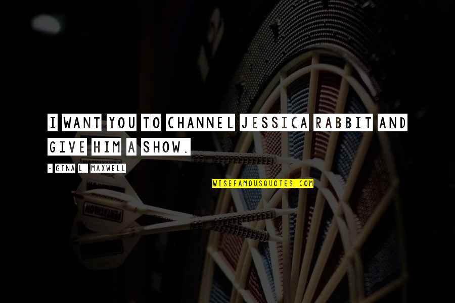 L Want You Quotes By Gina L. Maxwell: I want you to channel Jessica Rabbit and L Want You Quotes By Gina L. Maxwell: I want you to channel Jessica Rabbit and