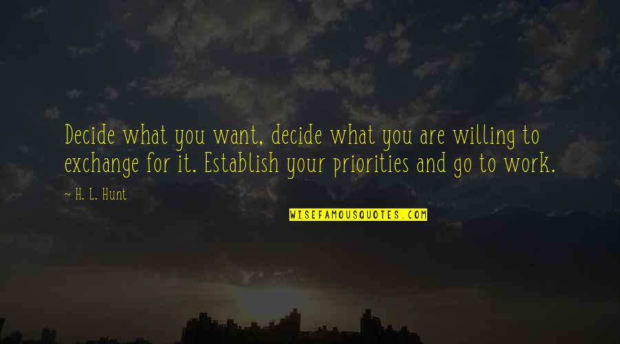 L Want You Quotes By H. L. Hunt: Decide what you want, decide what you are L Want You Quotes By H. L. Hunt: Decide what you want, decide what you are