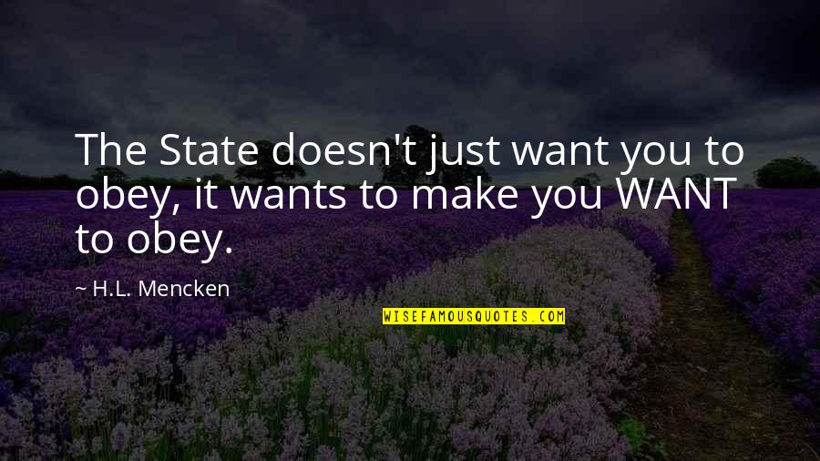 L Want You Quotes By H.L. Mencken: The State doesn't just want you to obey,