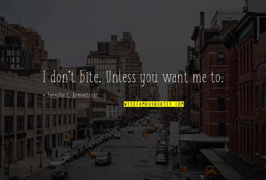 L Want You Quotes By Jennifer L. Armentrout: I don't bite. Unless you want me to. L Want You Quotes By Jennifer L. Armentrout: I don't bite. Unless you want me to.
