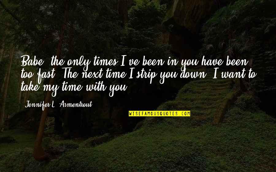 L Want You Quotes By Jennifer L. Armentrout: Babe, the only times I've been in you L Want You Quotes By Jennifer L. Armentrout: Babe, the only times I've been in you