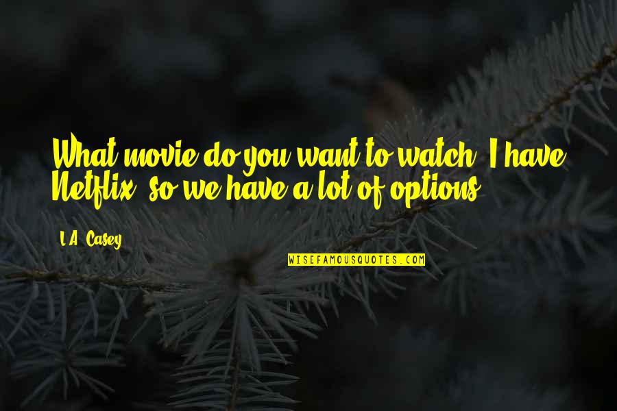 L Want You Quotes By L.A. Casey: What movie do you want to watch? I