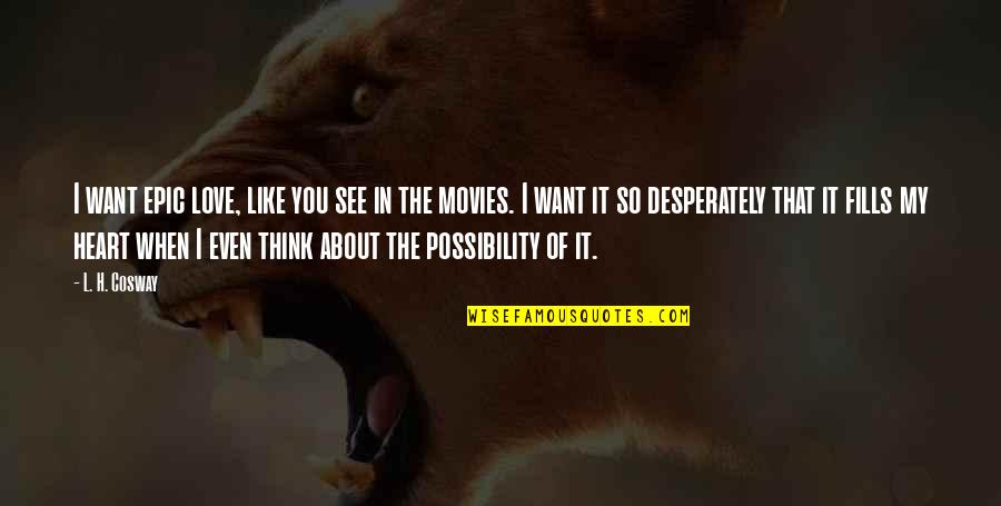 L Want You Quotes By L. H. Cosway: I want epic love, like you see in L Want You Quotes By L. H. Cosway: I want epic love, like you see in