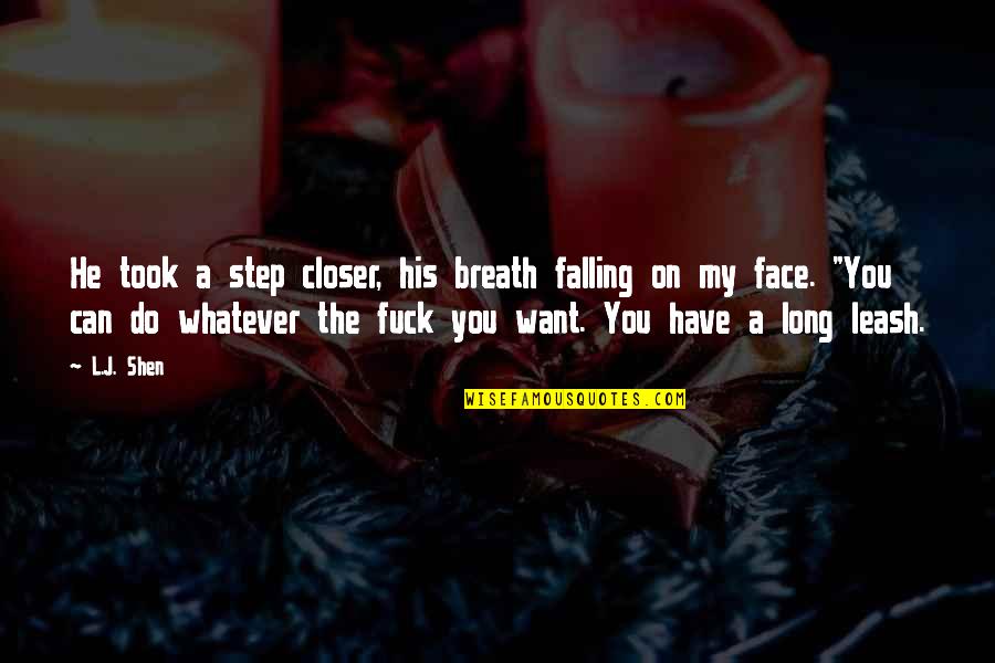 L Want You Quotes By L.J. Shen: He took a step closer, his breath falling L Want You Quotes By L.J. Shen: He took a step closer, his breath falling