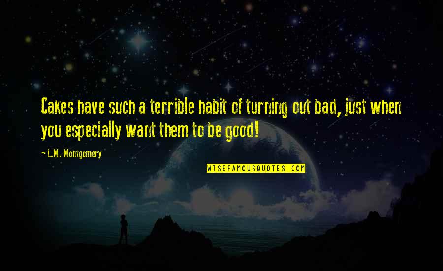 L Want You Quotes By L.M. Montgomery: Cakes have such a terrible habit of turning L Want You Quotes By L.M. Montgomery: Cakes have such a terrible habit of turning