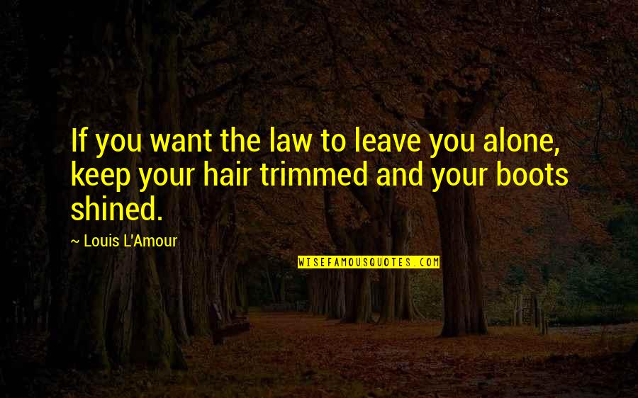 L Want You Quotes By Louis L'Amour: If you want the law to leave you L Want You Quotes By Louis L'Amour: If you want the law to leave you