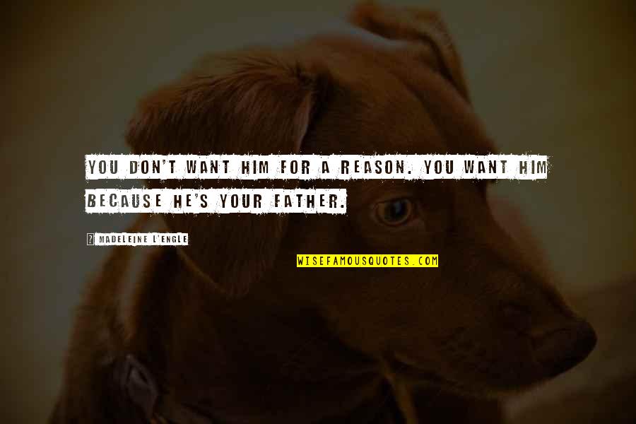 L Want You Quotes By Madeleine L'Engle: You don't want him for a reason. You L Want You Quotes By Madeleine L'Engle: You don't want him for a reason. You