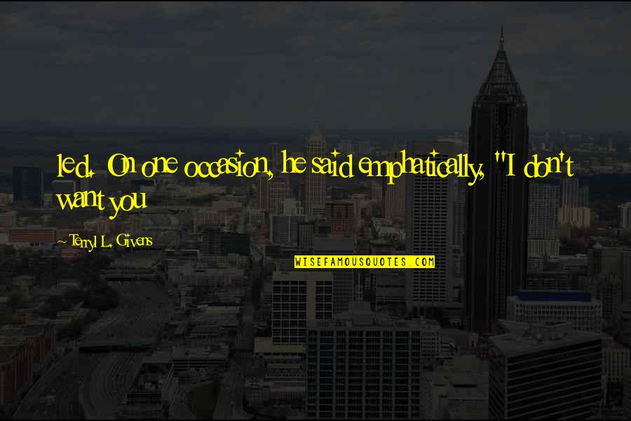 L Want You Quotes By Terryl L. Givens: led. On one occasion, he said emphatically, "I L Want You Quotes By Terryl L. Givens: led. On one occasion, he said emphatically, "I