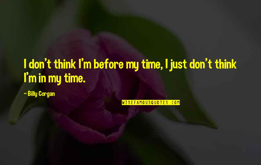 L Wengarten Quotes By Billy Corgan: I don't think I'm before my time, I