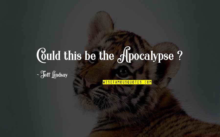 L Wengarten Quotes By Jeff Lindsay: Could this be the Apocalypse ? L Wengarten Quotes By Jeff Lindsay: Could this be the Apocalypse ?