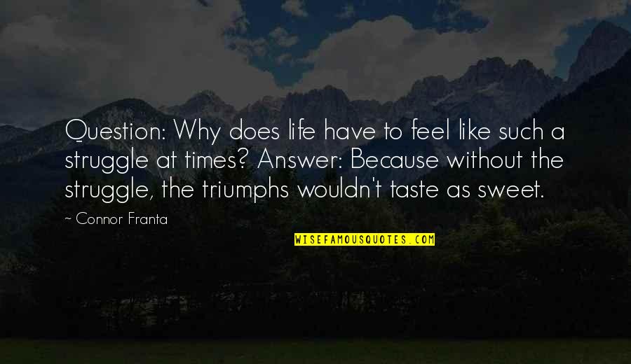 L Winik Quotes By Connor Franta: Question: Why does life have to feel like