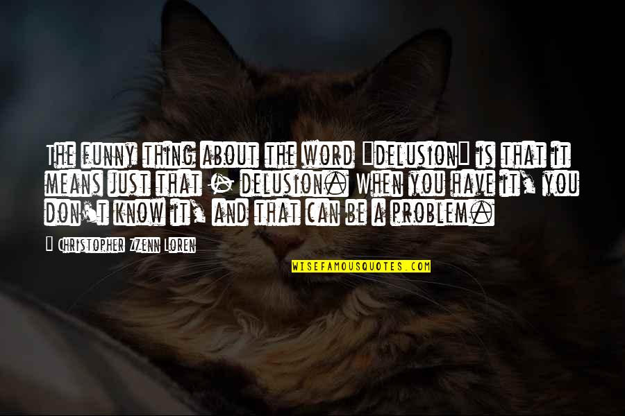 L Word Funny Quotes By Christopher Zzenn Loren: The funny thing about the word "delusion" is