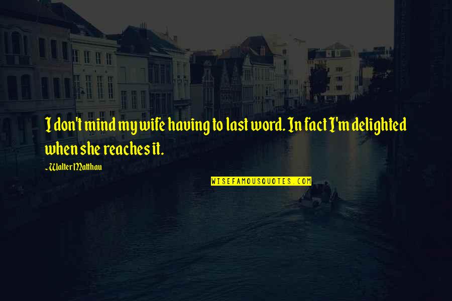 L Word Funny Quotes By Walter Matthau: I don't mind my wife having to last