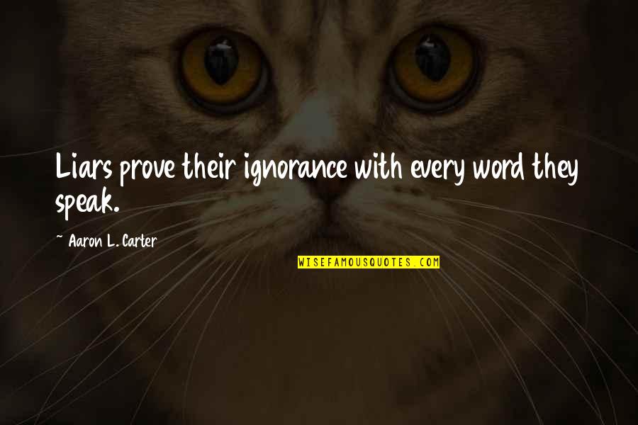 L Word Quotes By Aaron L. Carter: Liars prove their ignorance with every word they