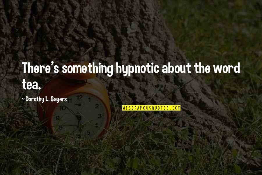 L Word Quotes By Dorothy L. Sayers: There's something hypnotic about the word tea.