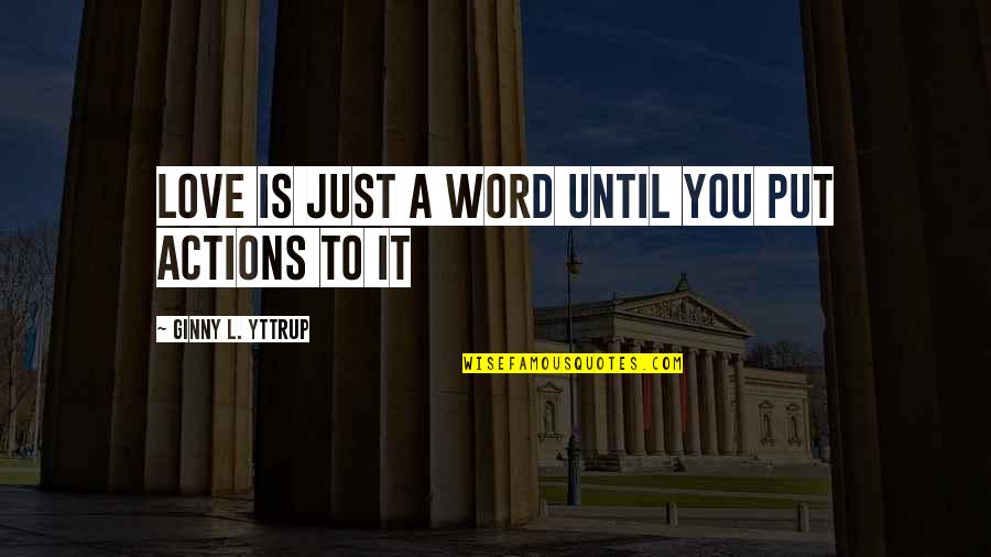 L Word Quotes By Ginny L. Yttrup: Love is just a word until you put